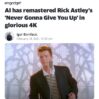 Futuro Distopico Shock : L’I.A. Rimasterizza Rick Astley “Never Gonna give you up”, Sembra Fatto Oggi